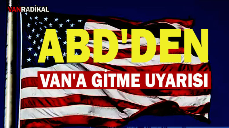 ABD'den Van'a Gitme Uyarısı