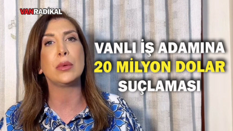  Vanlı İş Adamına 20 Milyon  Dolar Suçlaması