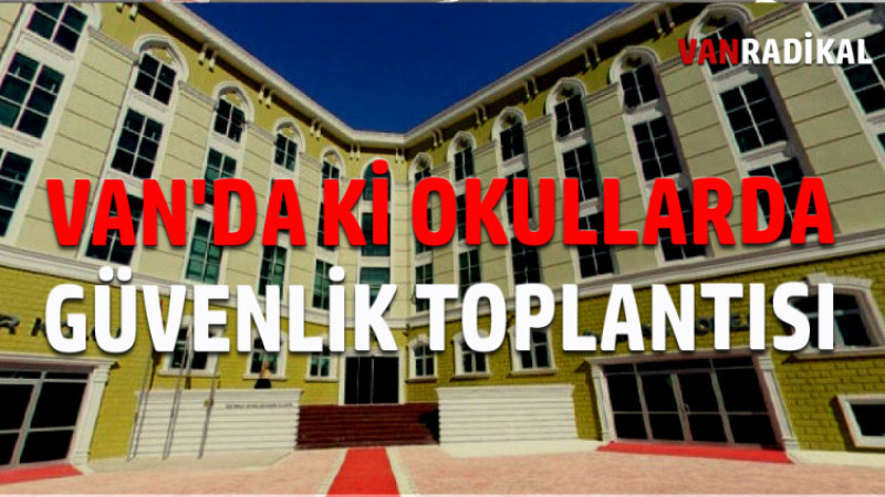 VAN'DA OKULLARDA GÜVENLİK SORUNU 