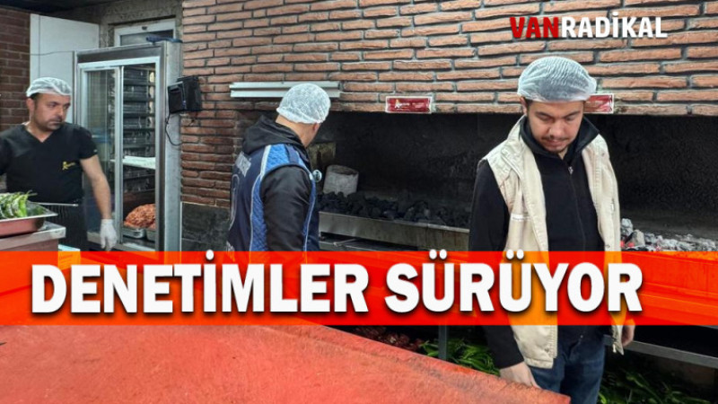 DENETİMLER SÜRÜYOR