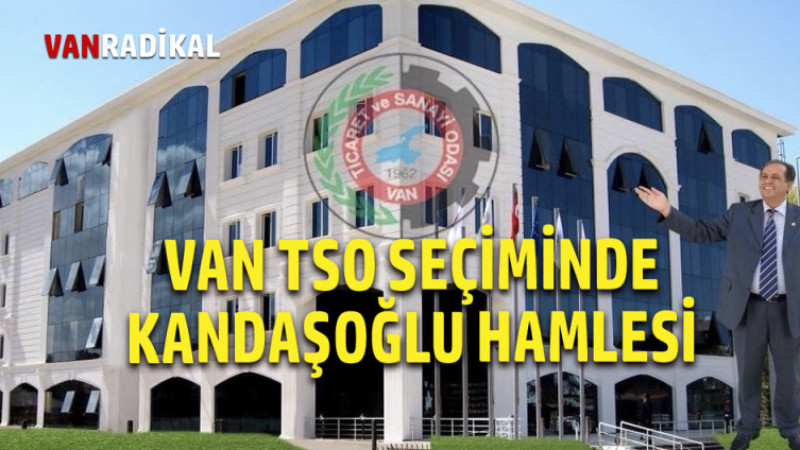 VAN TSO SEÇİMİNDE KANDAŞOĞLU HAMLESİ 