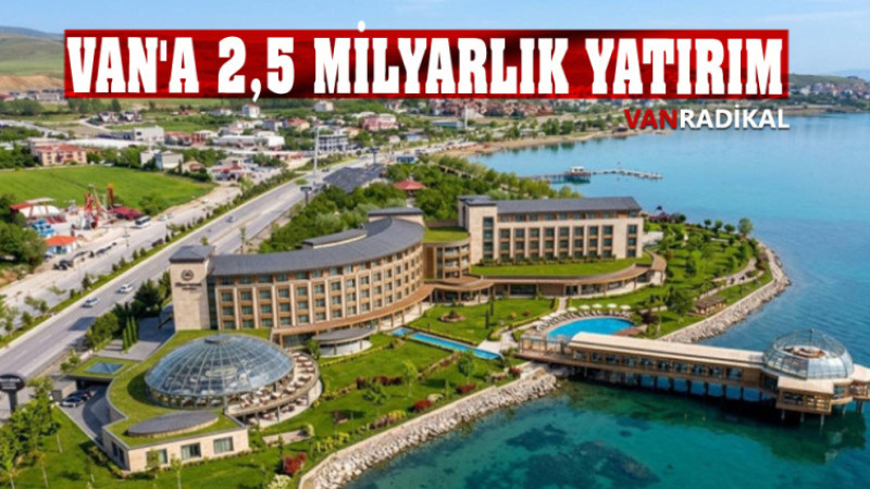 VAN'A 2.5 MİLYARLIK YATIRIM