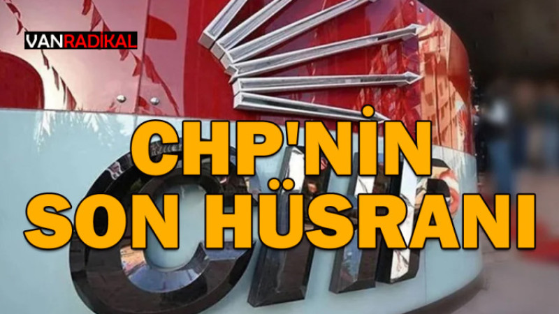 CHP'NİN SON HÜSRANI