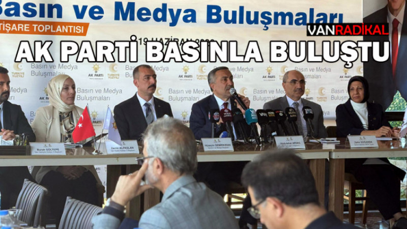 AK PARTİ BASINLA BULUŞTU 