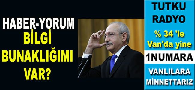 KILIÇDAROĞLU’NUN VAN’DAKİ BİLGİ BUNAKLIĞI