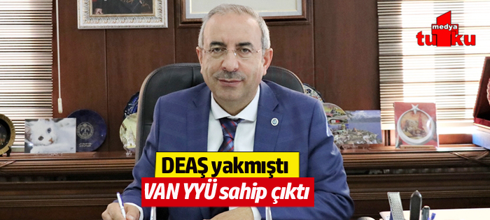 DEAŞ yakmıştı VAN YYÜ sahip çıktı